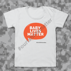 Baby Lives Matter - Our T-Shirts Matter