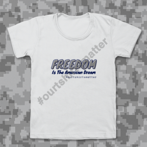Freedom is the American Dream - Our T-Shirts Matter