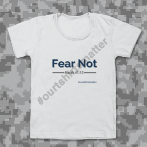 Fear Not - Our T-Shirts Matter
