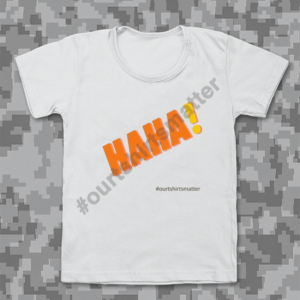 Haha! - Our T-Shirts Matter