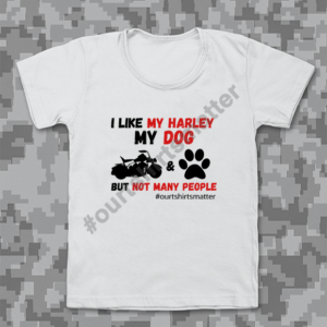 I Like My Harley - Our T-Shirts Matter