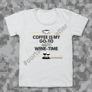 Coffee is my go-to - Our T-Shirts Matter