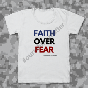 Faith over Fear - Our T-Shirts Matter