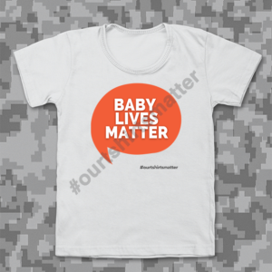 Baby Lives Matter - Our T-Shirts Matter