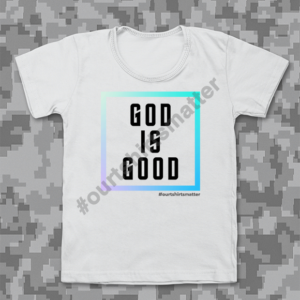 God is Good - Our T-Shirts Matter
