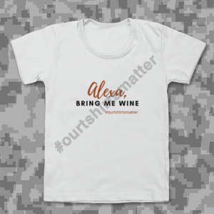 Alexa, Bring me wine - Our T-Shirts Matter