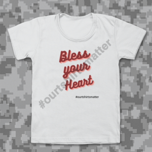 Bless your heart - Our T-Shirts Matter