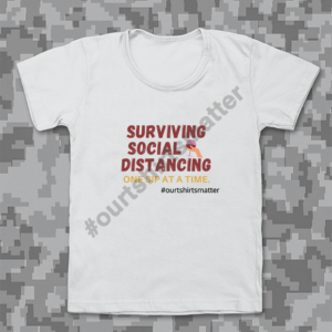 Surviving Social Distancing - Our T-Shirts Matter